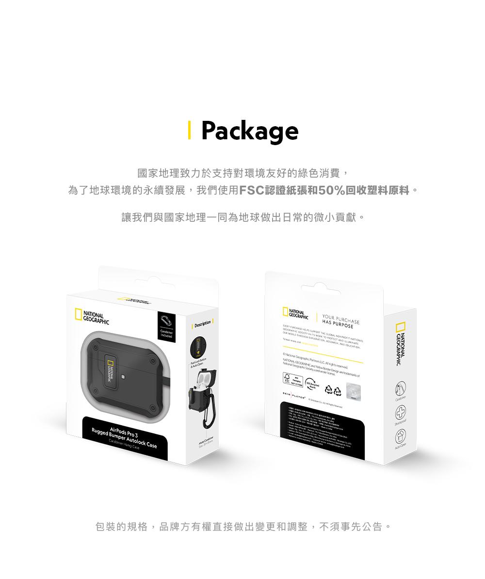 Package國家地理致力於支持對環境友好的綠色消費,為了地球環境的永續發展,我們使用FSC認證紙張和50%回收塑料原料。讓我們與國家地理一同為地球做出日常的微小貢獻。DescriptionGEOGRAPHICAirPods Pro 3Rugged Bumper Autolock CaseGEOGRAPHICYOUR PURCHASEHAS PURPOSE NATIONAL NATIONAL包裝的規格,品牌方有權直接做出變更和調整,不須事先公告。