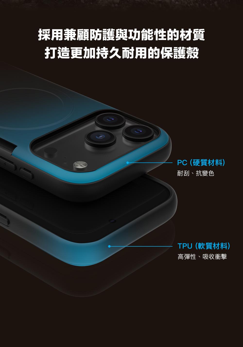 採用兼顧防護與功能性的材質打造更加持久耐用的保護殼PC (硬質材料)耐刮、抗變色TPU (軟質材料)高彈性、吸收衝擊